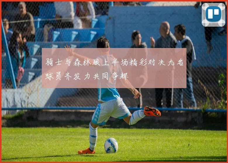 骑士与森林狼上半场精彩对决九名球员齐发力共同争辉