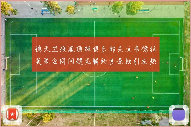 德天空报道顶级俱乐部关注韦德拉奥果合同问题无解约金条款引发热议