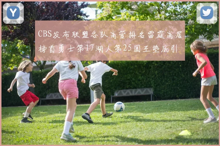 CBS发布联盟各队高管排名雷霆高居榜首勇士第17湖人第25国王垫底引发热议